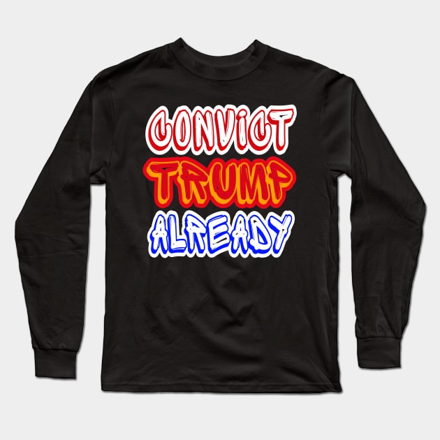 Convict tRump Already - Multicolor - Front Long Sleeve T-Shirt by SubversiveWare